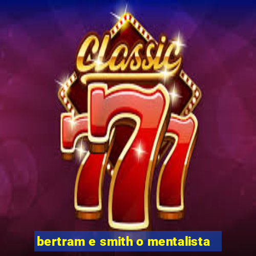 bertram e smith o mentalista