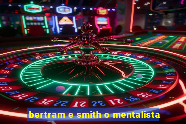 bertram e smith o mentalista