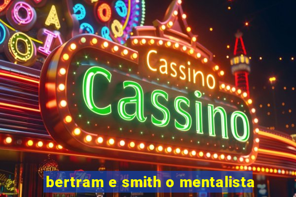 bertram e smith o mentalista