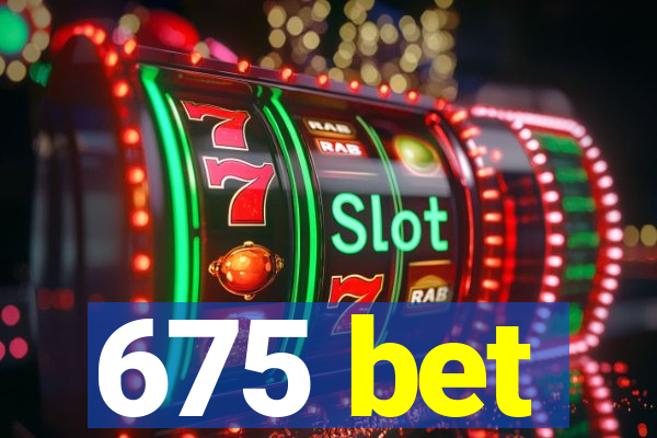 675 bet