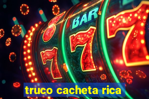 truco cacheta rica