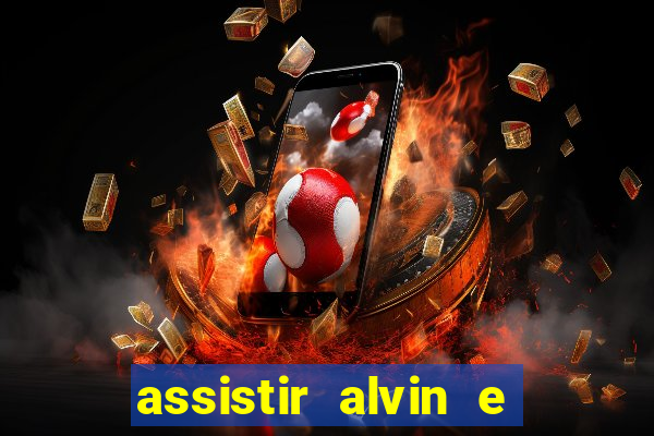 assistir alvin e os esquilos