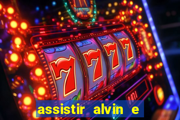 assistir alvin e os esquilos