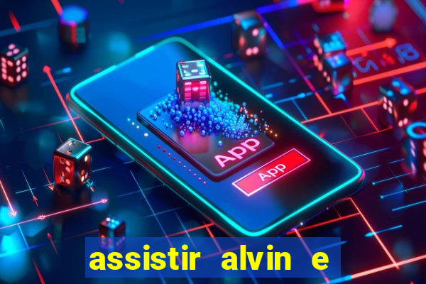 assistir alvin e os esquilos