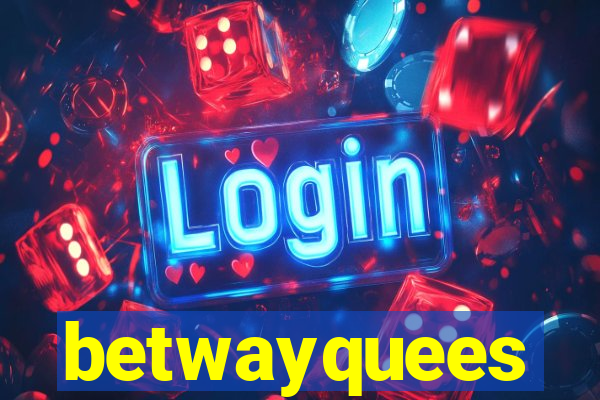 betwayquees