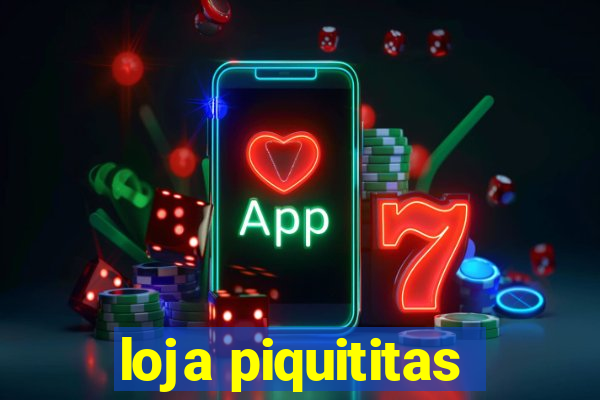 loja piquititas