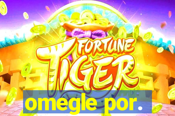 omegle por.