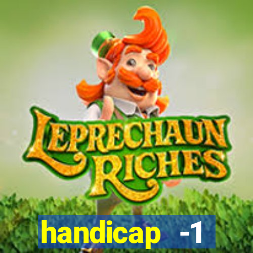 handicap -1 primeiro tempo