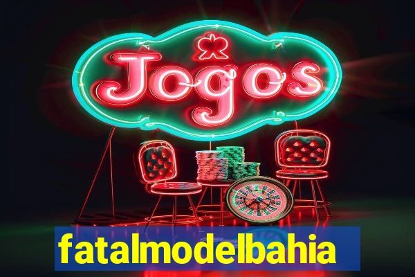 fatalmodelbahia