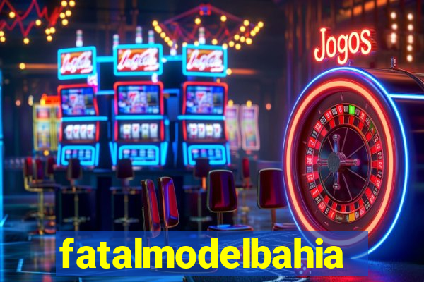 fatalmodelbahia