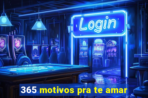 365 motivos pra te amar