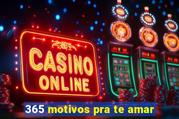 365 motivos pra te amar