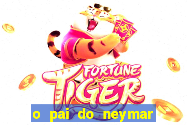 o pai do neymar era jogador de futebol
