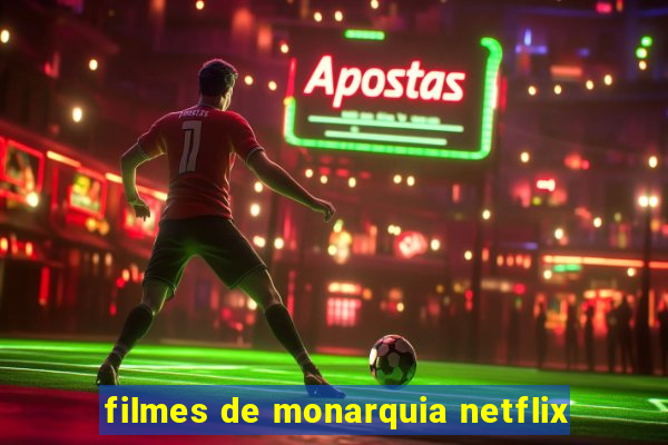 filmes de monarquia netflix