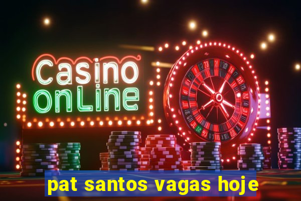 pat santos vagas hoje