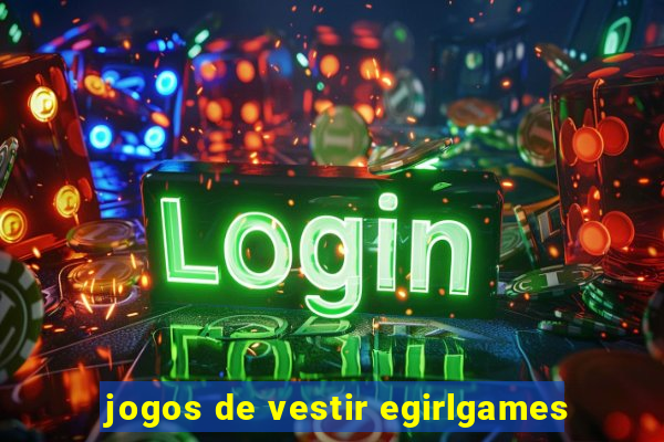 jogos de vestir egirlgames