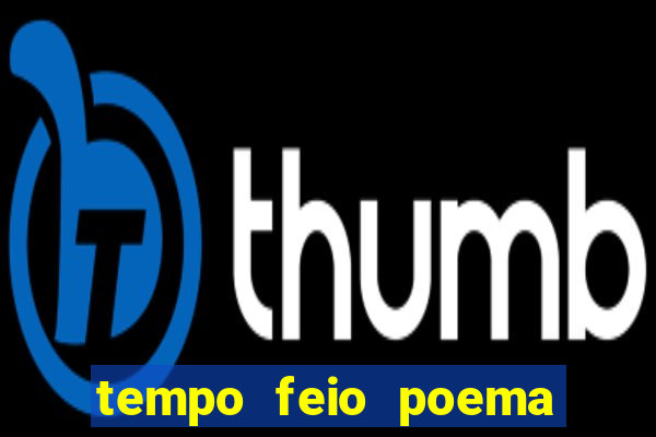 tempo feio poema tempo poesia fernando pessoa