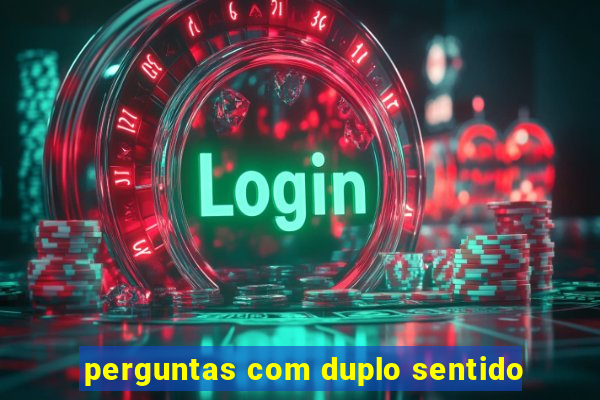 perguntas com duplo sentido