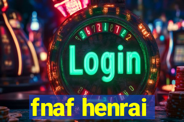 fnaf henrai