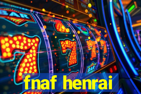 fnaf henrai