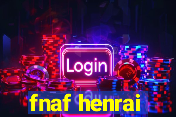 fnaf henrai