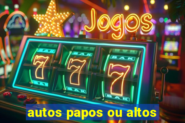 autos papos ou altos