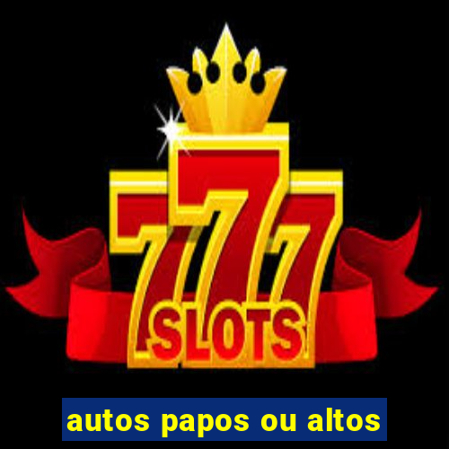 autos papos ou altos