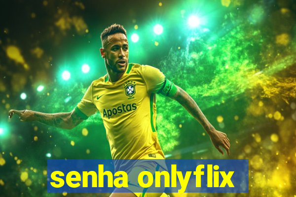 senha onlyflix