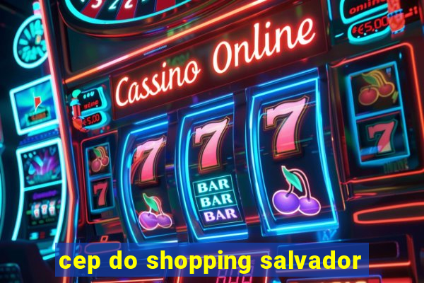 cep do shopping salvador