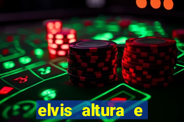 elvis altura e peso elvis bugalu altura e