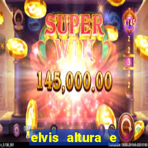elvis altura e peso elvis bugalu altura e