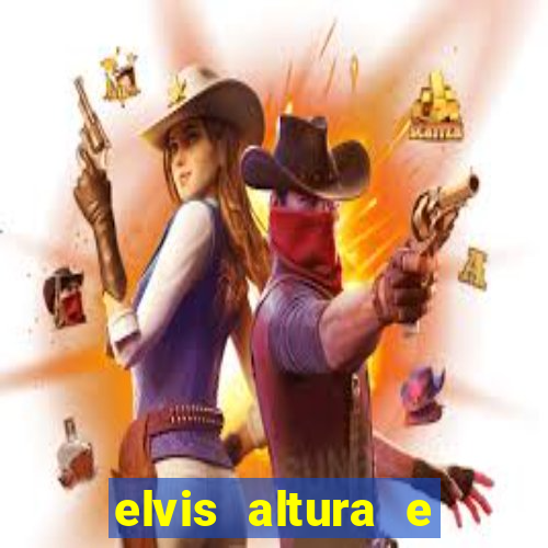 elvis altura e peso elvis bugalu altura e