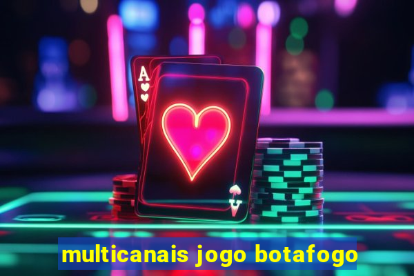 multicanais jogo botafogo
