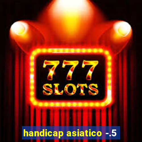 handicap asiatico -.5