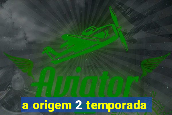 a origem 2 temporada