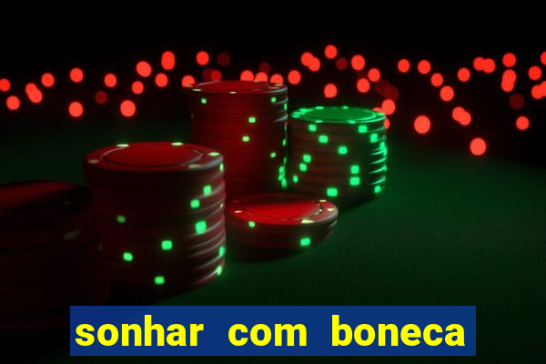 sonhar com boneca jogo do bicho