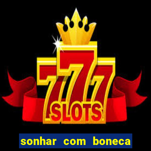 sonhar com boneca jogo do bicho