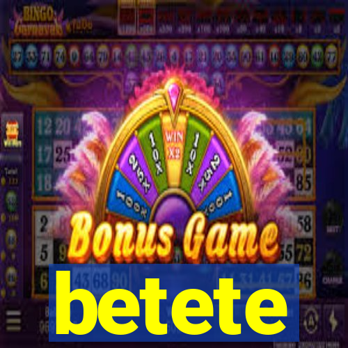 betete