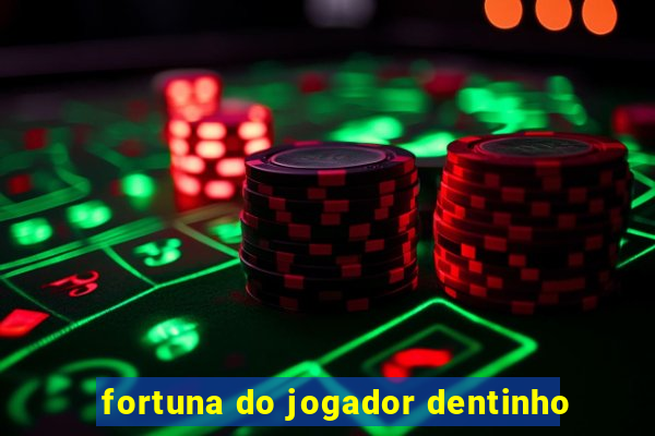 fortuna do jogador dentinho