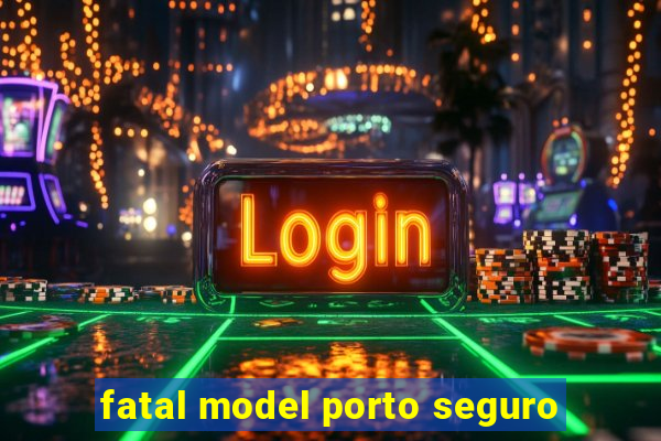 fatal model porto seguro