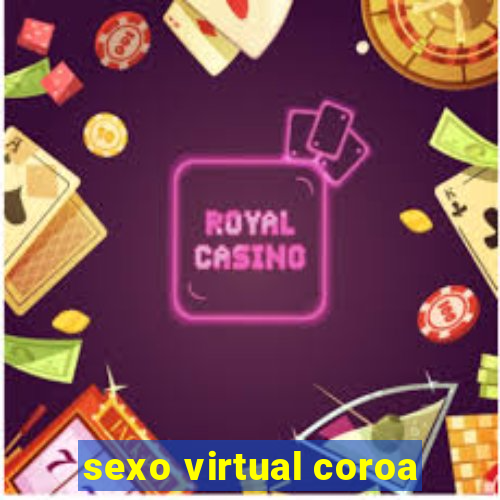 sexo virtual coroa