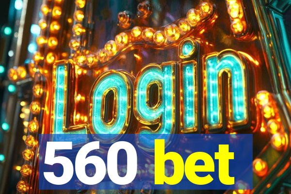 560 bet