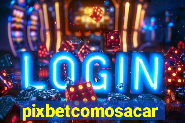 pixbetcomosacar