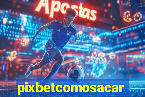 pixbetcomosacar