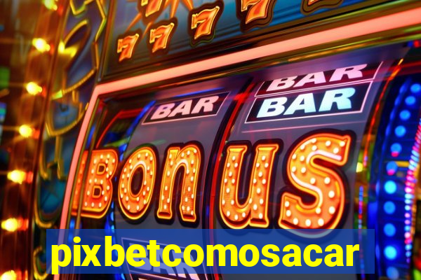 pixbetcomosacar