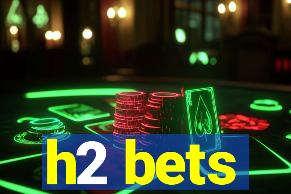 h2 bets