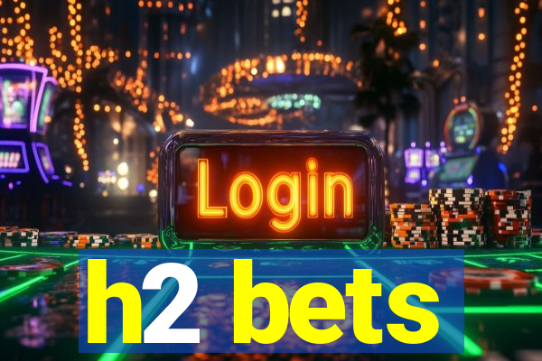 h2 bets