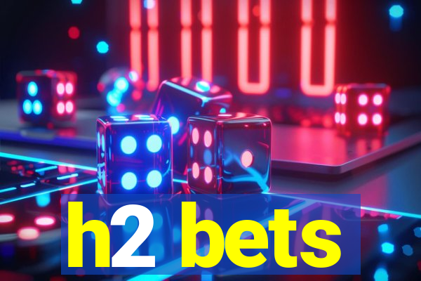 h2 bets
