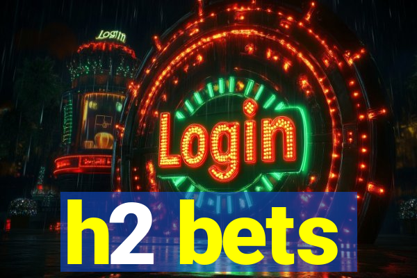 h2 bets