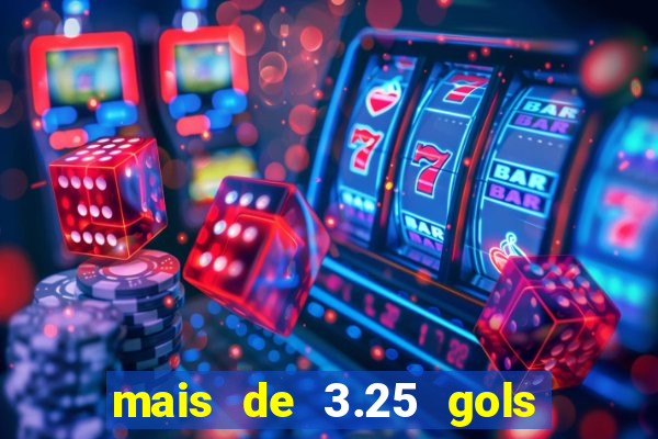 mais de 3.25 gols o que significa